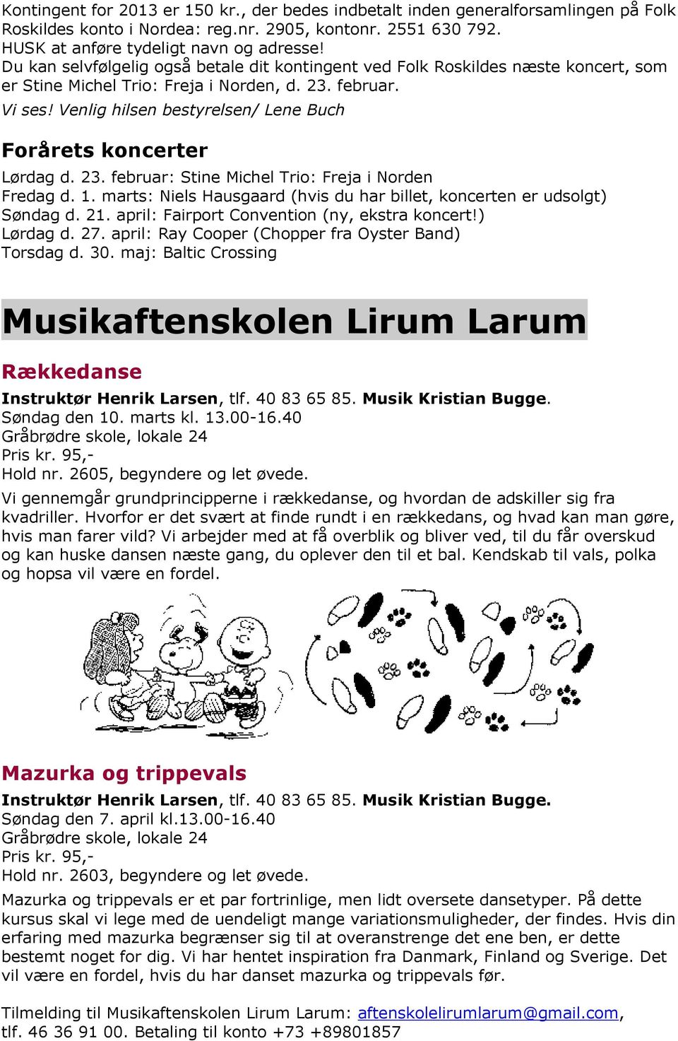 Venlig hilsen bestyrelsen/ Lene Buch Forårets koncerter Lørdag d. 23. februar: Stine Michel Trio: Freja i Norden Fredag d. 1.