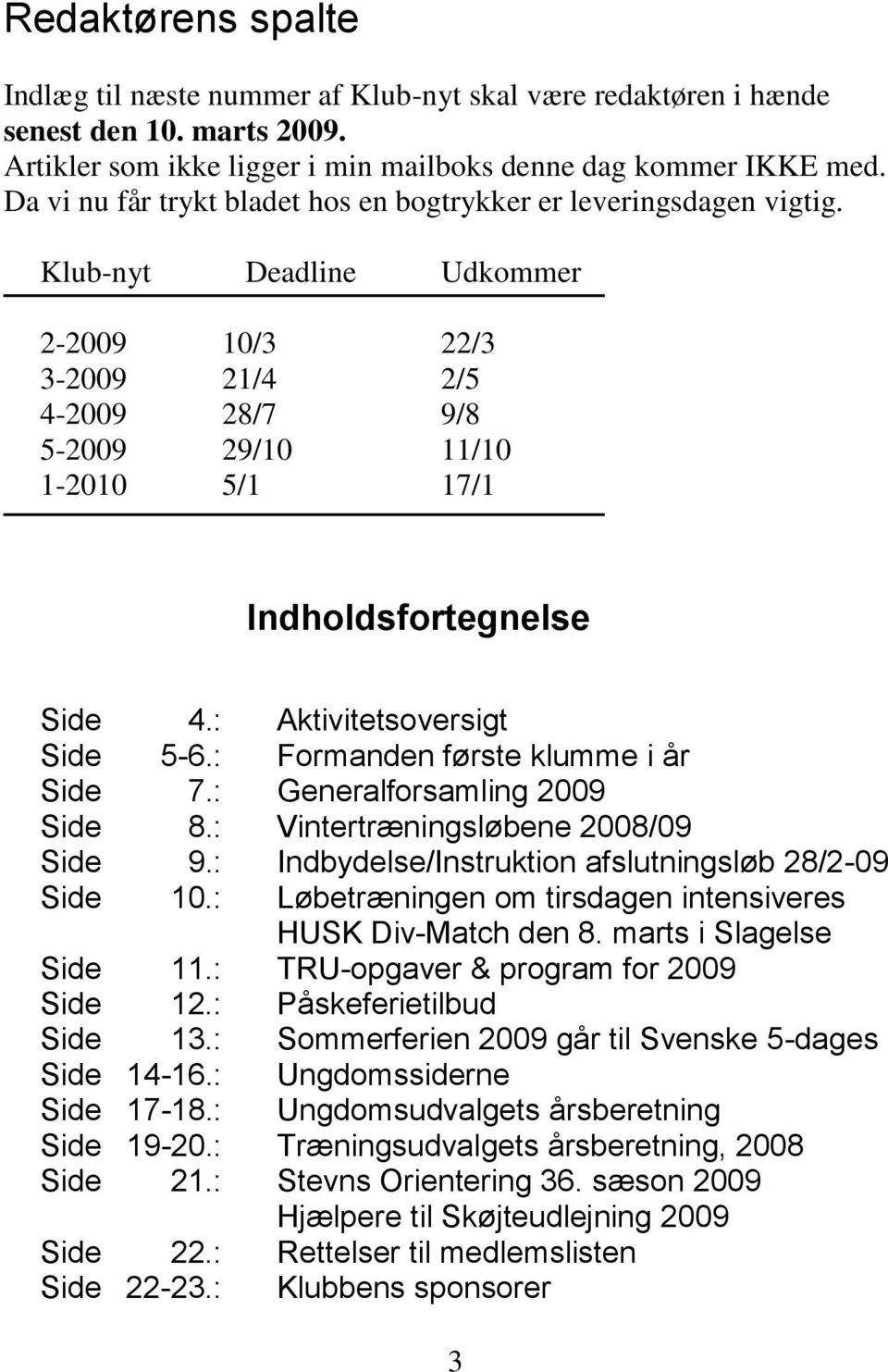 Klub-nyt Deadline Udkommer 2-2009 10/3 22/3 3-2009 21/4 2/5 4-2009 28/7 9/8 5-2009 29/10 11/10 1-2010 5/1 17/1 Indholdsfortegnelse Side 4.: Aktivitetsoversigt Side 5-6.