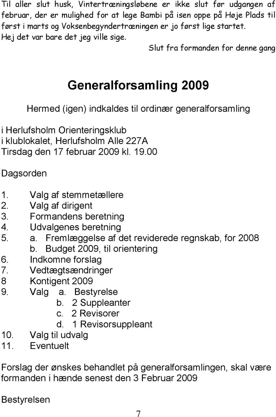 Slut fra formanden for denne gang Generalforsamling 2009 Hermed (igen) indkaldes til ordinær generalforsamling i Herlufsholm Orienteringsklub i klublokalet, Herlufsholm Alle 227A Tirsdag den 17