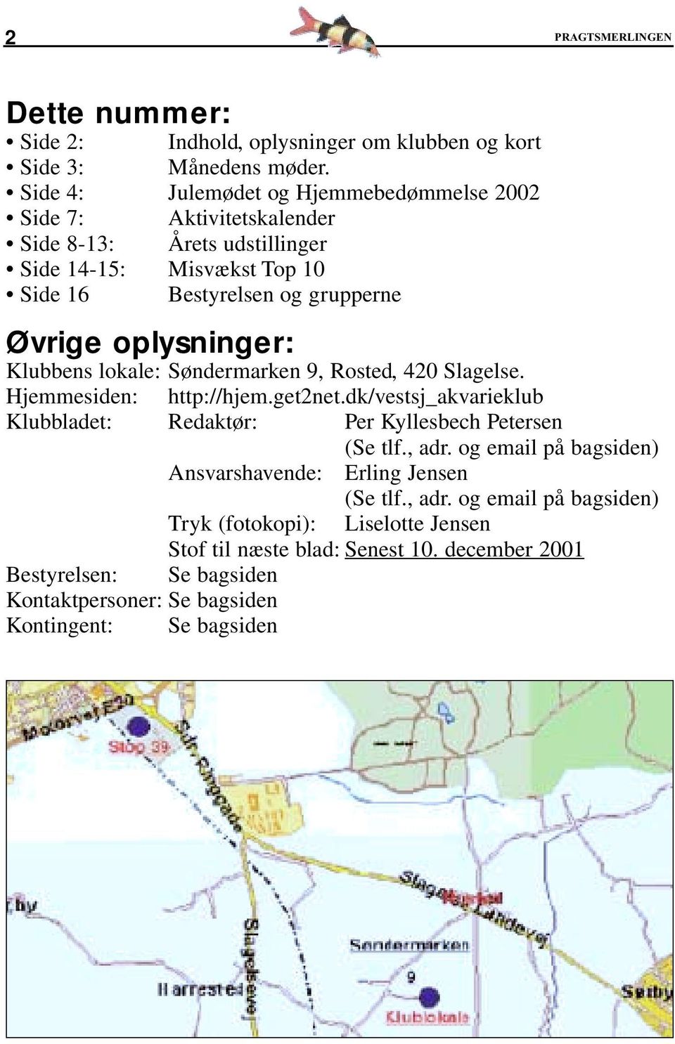 oplysninger: Klubbens lokale: Søndermarken 9, Rosted, 420 Slagelse. Hjemmesiden: http://hjem.get2net.