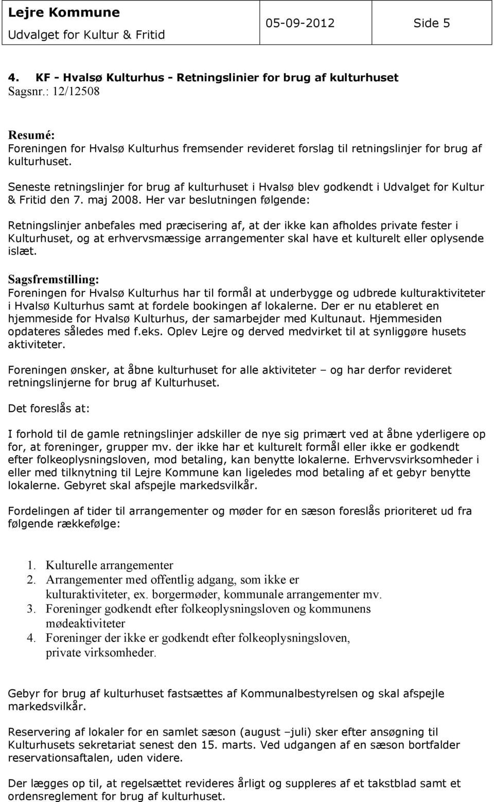 Seneste retningslinjer for brug af kulturhuset i Hvalsø blev godkendt i Udvalget for Kultur & Fritid den 7. maj 2008.