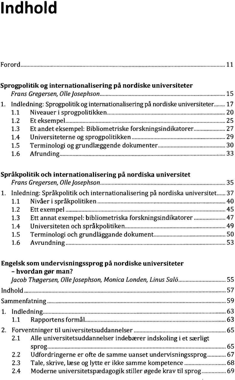 5 Terminologi og grundlæggende dokumenter 30 1.6 Afrunding 33 Språkpolitik och internationalisering på nordiska universitet Frans Gregersen, Olle Josephson 35 1.