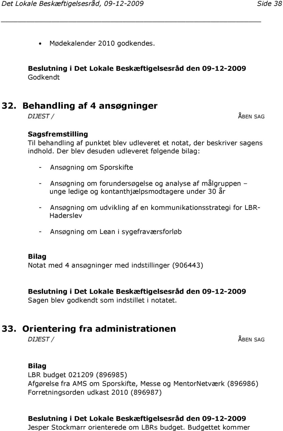 af en kommunikationsstrategi for LBR- Haderslev - Ansøgning om Lean i sygefraværsforløb Notat med 4 ansøgninger med indstillinger (906443) Sagen blev godkendt som indstillet i notatet. 33.