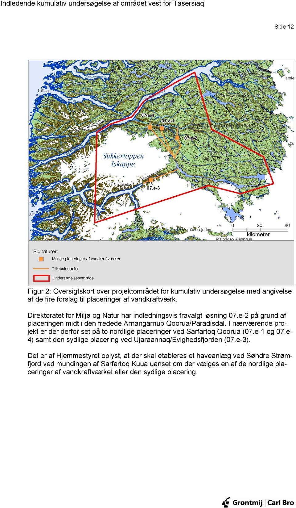 I nærværende projekt er der derfor set på to nordige paceringer ved Sarfarto Qoorua (07.e-1 og 07.e- 4) samt den sydige pacering ved Ujaraanna/Evighedsfjorden (07.e-3).