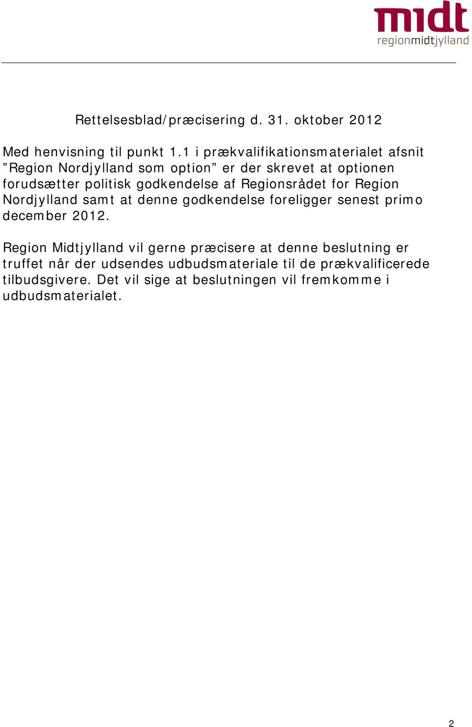 godkendelse af Regionsrådet for Region Nordjylland samt at denne godkendelse foreligger senest primo december 2012.