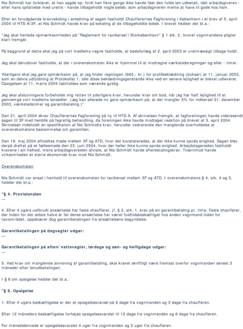 april 2004 til HTS-A/3F, at Nis Schmidt havde krav på betaling af de tilbageholdte beløb. I brevet hedder det bl.a.: Jeg skal henlede opmærksomheden på Reglement for taxikørsel i Storkøbenhavn 1 stk.