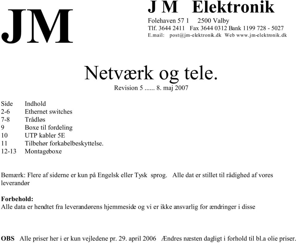 12-13 Montageboxe Netværk og tele. Revision 5... 8. maj 2007 Bemærk: Flere af siderne er kun på Engelsk eller Tysk sprog.