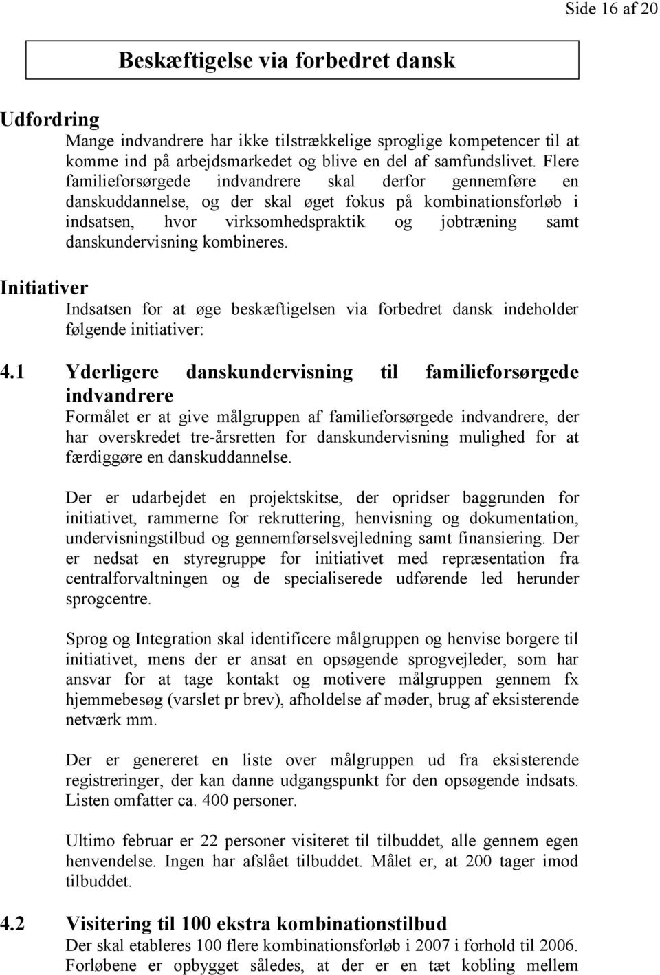 kombineres. Initiativer Indsatsen for at øge beskæftigelsen via forbedret dansk indeholder følgende initiativer: 4.
