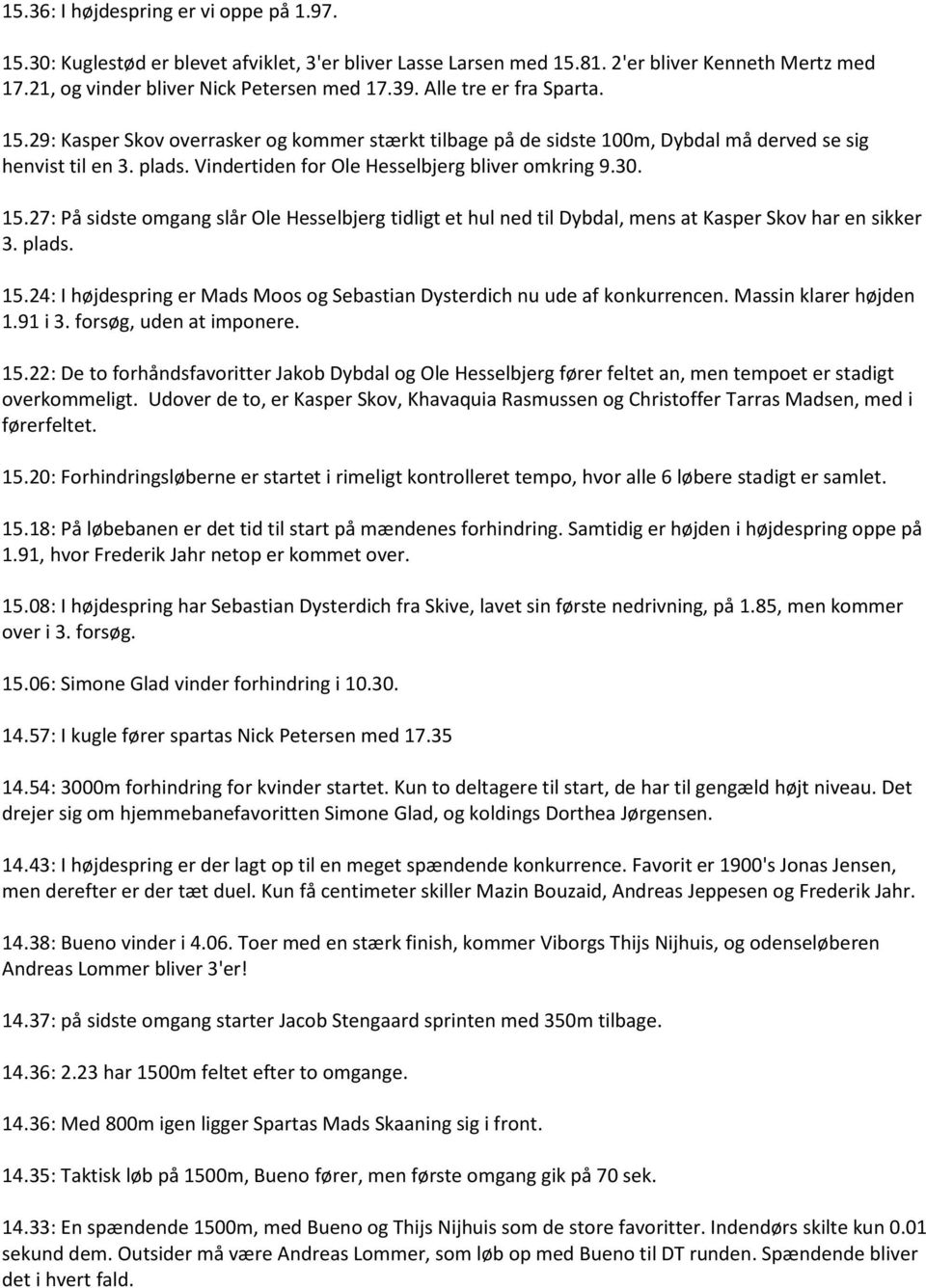 15.27: På sidste omgang slår Ole Hesselbjerg tidligt et hul ned til Dybdal, mens at Kasper Skov har en sikker 3. plads. 15.