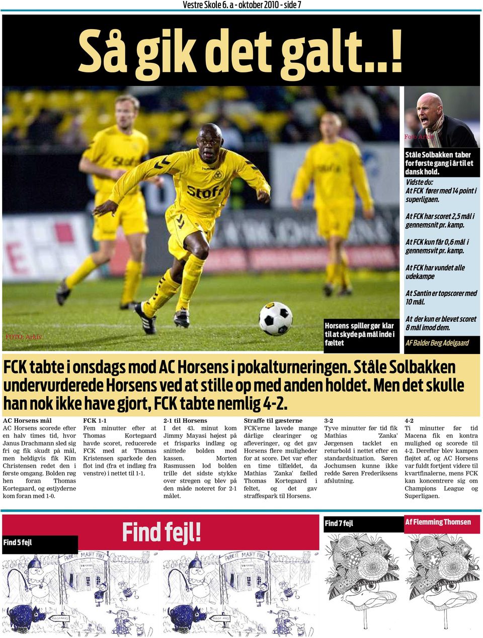 At der kun er blevet scoret 8 mål imod dem. AF Balder Berg Adelgaard FCK tabte i onsdags mod AC Horsens i pokalturneringen. Ståle Solbakken undervurderede Horsens ved at stille op med anden holdet.