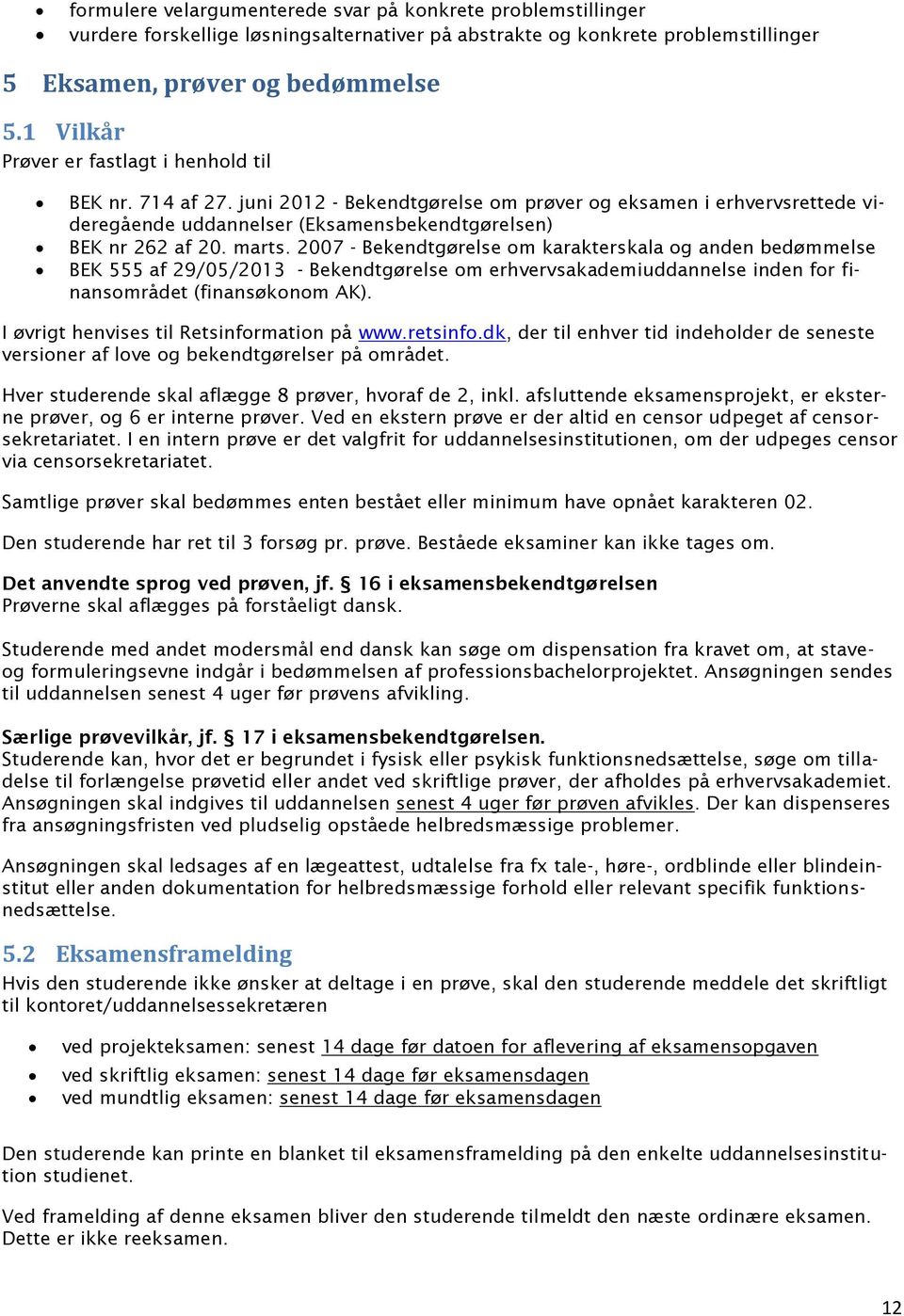 marts. 2007 - Bekendtgørelse om karakterskala og anden bedømmelse BEK 555 af 29/05/2013 - Bekendtgørelse om erhvervsakademiuddannelse inden for finansområdet (finansøkonom AK).