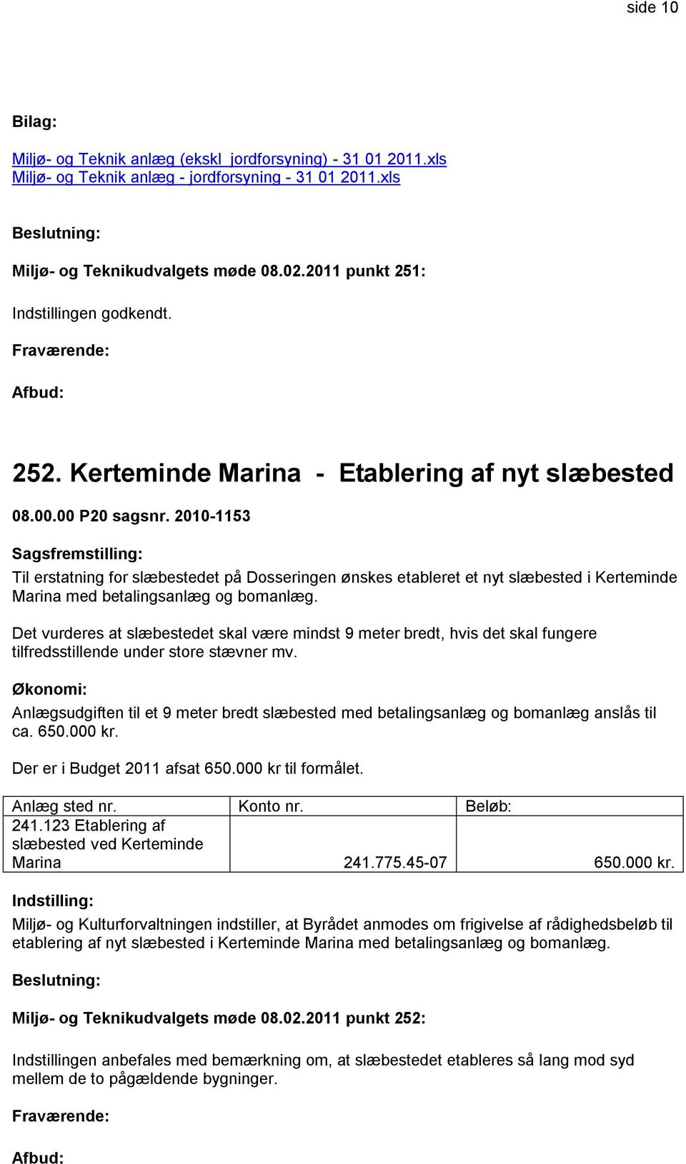 2010-1153 Til erstatning for slæbestedet på Dosseringen ønskes etableret et nyt slæbested i Kerteminde Marina med betalingsanlæg og bomanlæg.