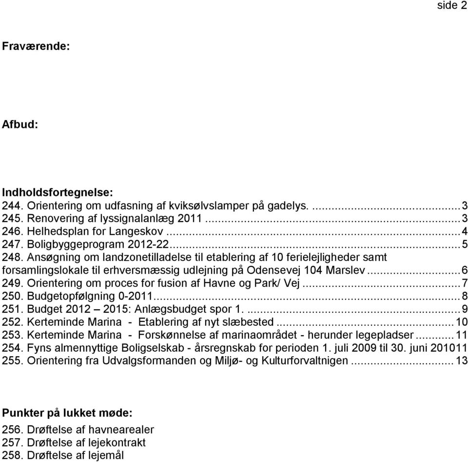 Orientering om proces for fusion af Havne og Park/ Vej... 7 250. Budgetopfølgning 0-2011... 8 251. Budget 2012 2015: Anlægsbudget spor 1.... 9 252. Kerteminde Marina - Etablering af nyt slæbested.