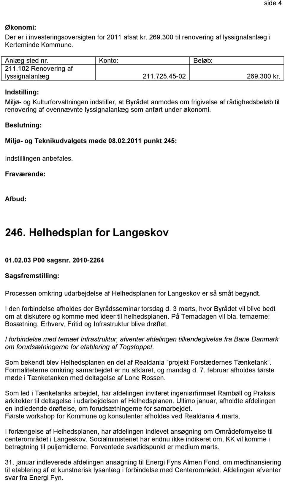 Miljø- og Teknikudvalgets møde 08.02.2011 punkt 245: Indstillingen anbefales. 246. Helhedsplan for Langeskov 01.02.03 P00 sagsnr.