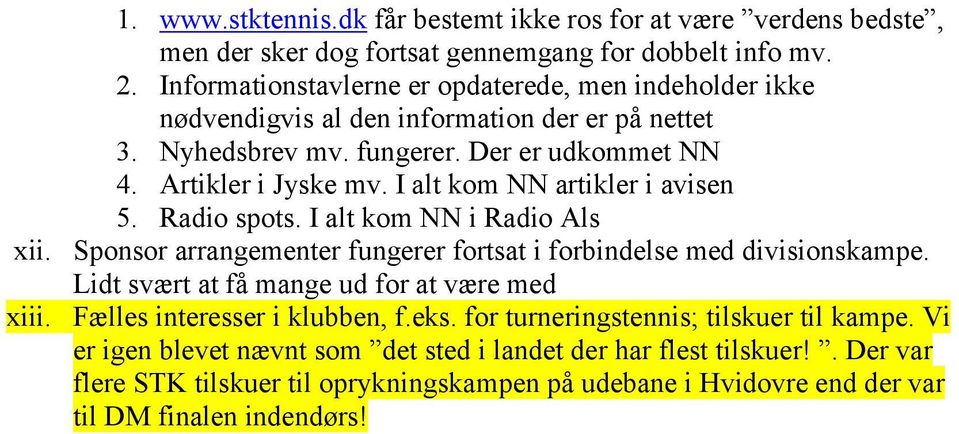 I alt kom NN artikler i avisen 5. Radio spots. I alt kom NN i Radio Als xii. Sponsor arrangementer fungerer fortsat i forbindelse med divisionskampe.