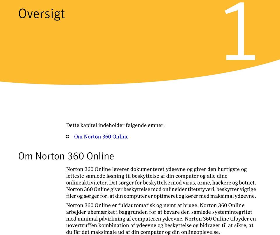 Norton 360 Online giver beskyttelse mod onlineidentitetstyveri, beskytter vigtige filer og sørger for, at din computer er optimeret og kører med maksimal ydeevne.