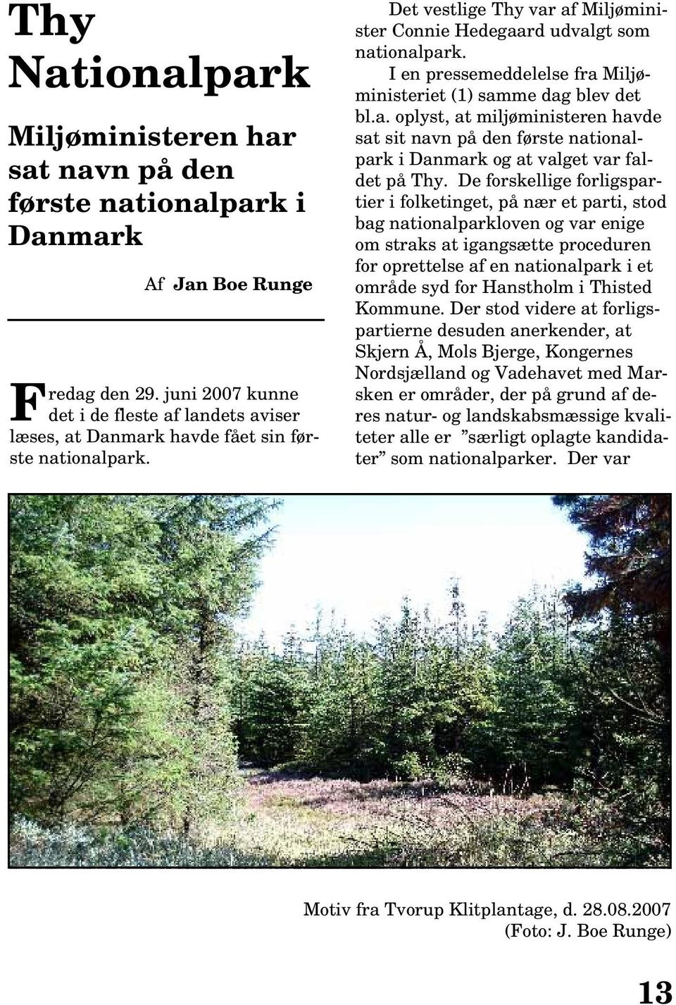 I en pressemeddelelse fra Miljøministeriet (1) samme dag blev det bl.a. oplyst, at miljøministeren havde sat sit navn på den første nationalpark i Danmark og at valget var faldet på Thy.