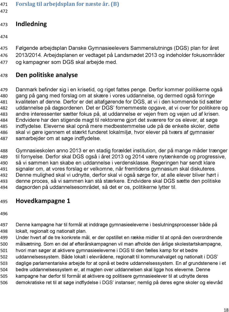 Arbejdsplanen er vedtaget på Landsmødet 2013 og indeholder fokusområder og kampagner som DGS skal arbejde med. Den politiske analyse Danmark befinder sig i en krisetid, og riget fattes penge.