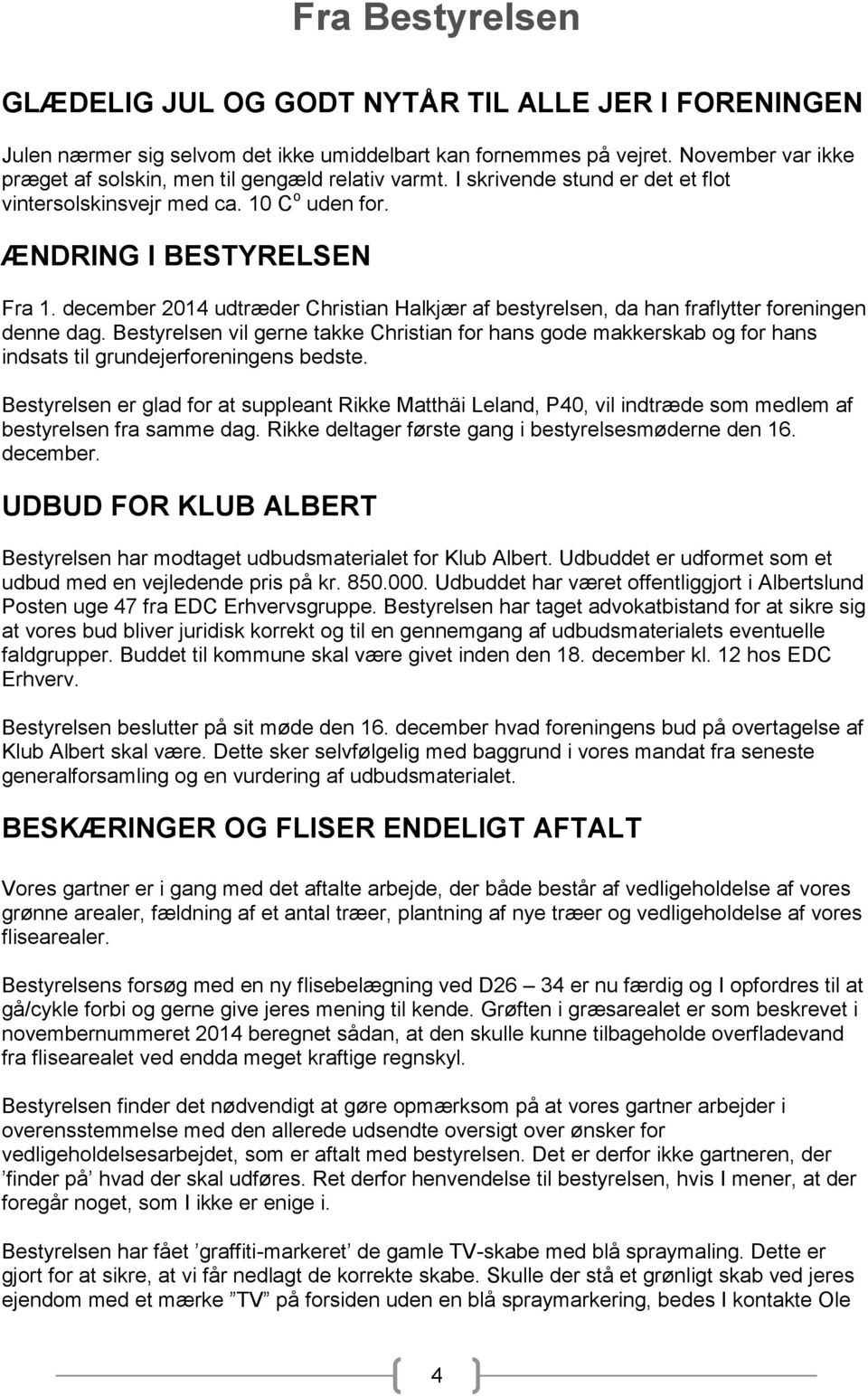 december 2014 udtræder Christian Halkjær af bestyrelsen, da han fraflytter foreningen denne dag.