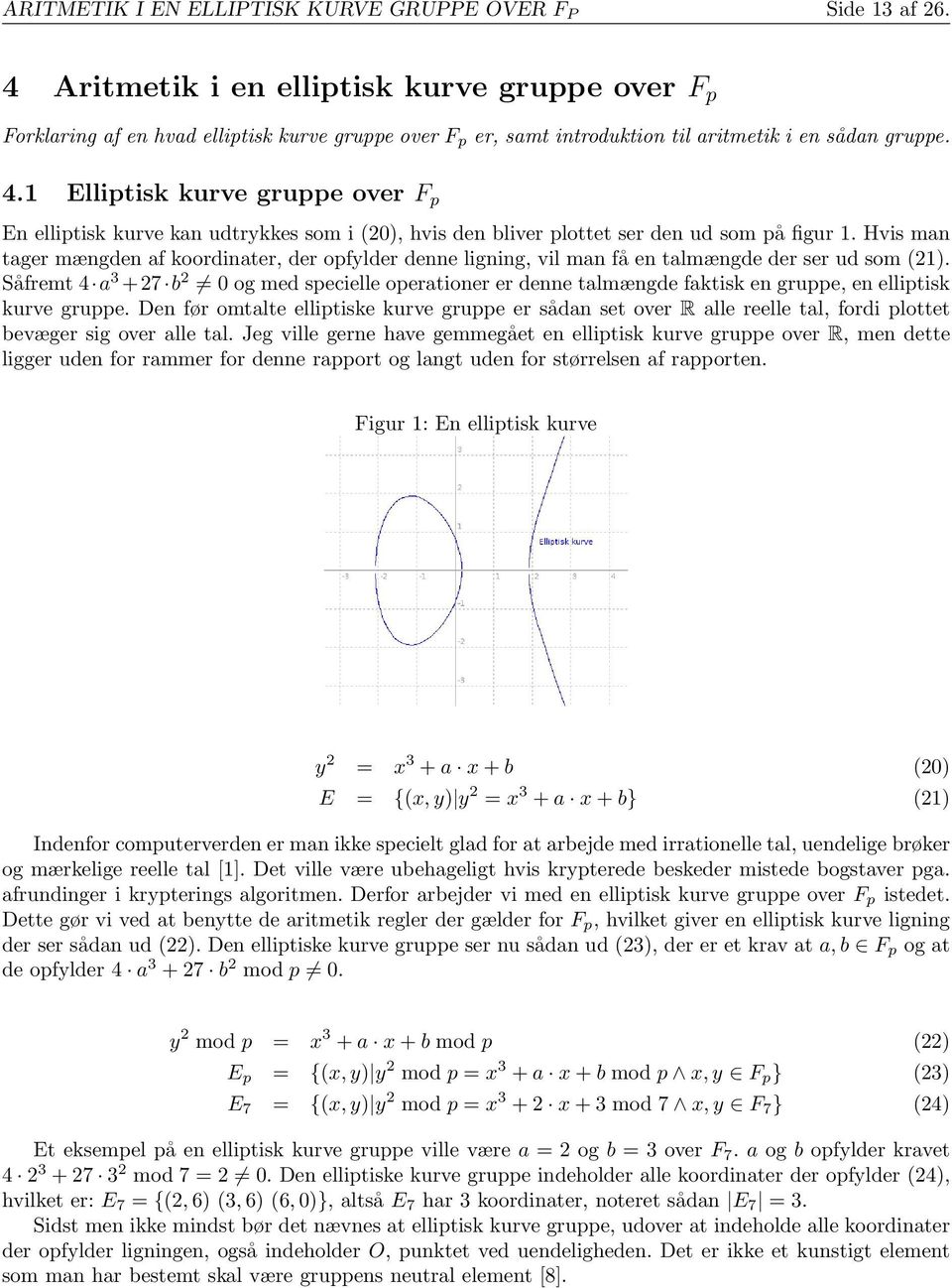 1 Elliptisk kurve gruppe over F p En elliptisk kurve kan udtrykkes som i (20), hvis den bliver plottet ser den ud som på figur 1.