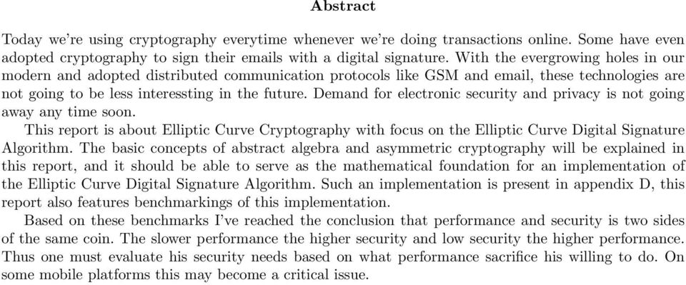 Demand for electronic security and privacy is not going away any time soon. This report is about Elliptic Curve Cryptography with focus on the Elliptic Curve Digital Signature Algorithm.