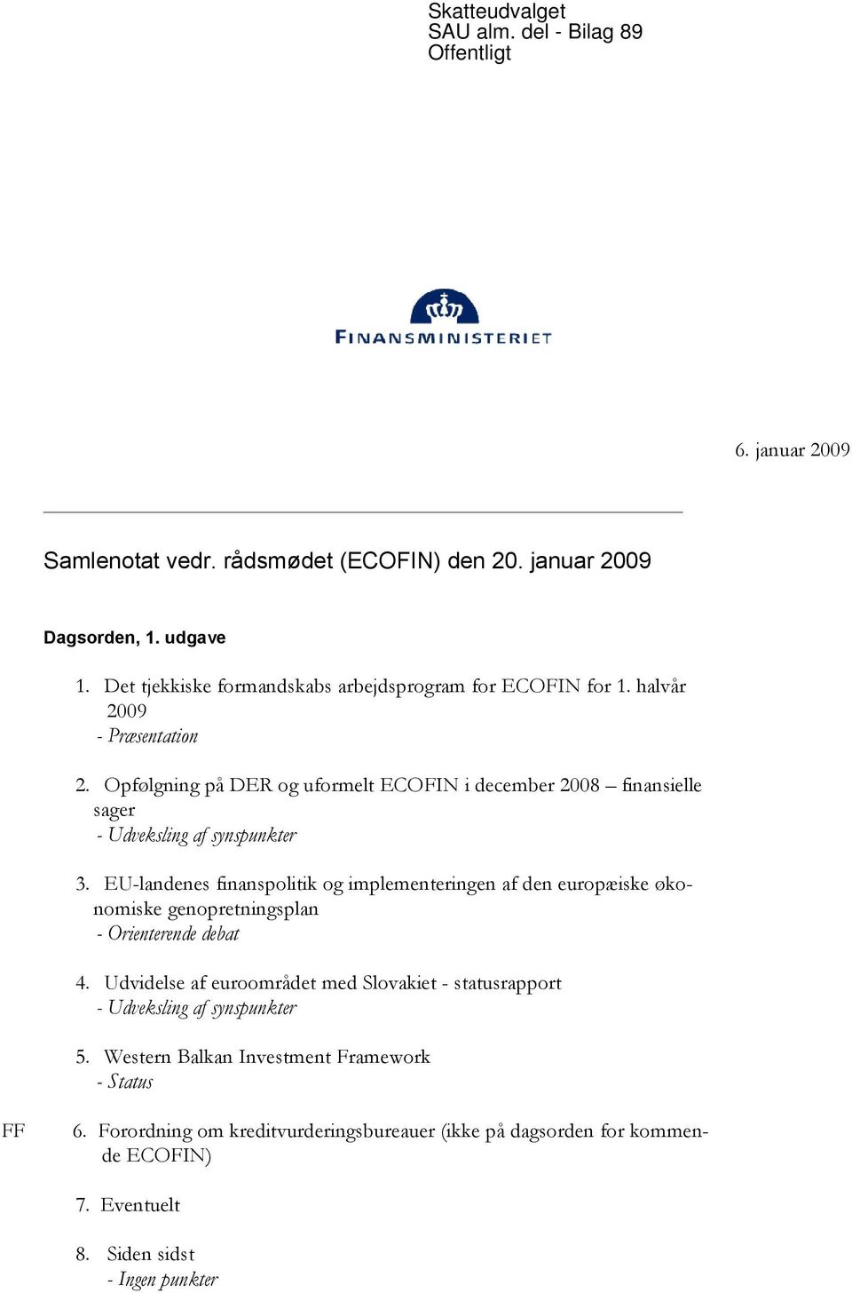 Opfølgning på DER og uformelt ECOFIN i december 2008 finansielle sager - Udveksling af synspunkter 3.