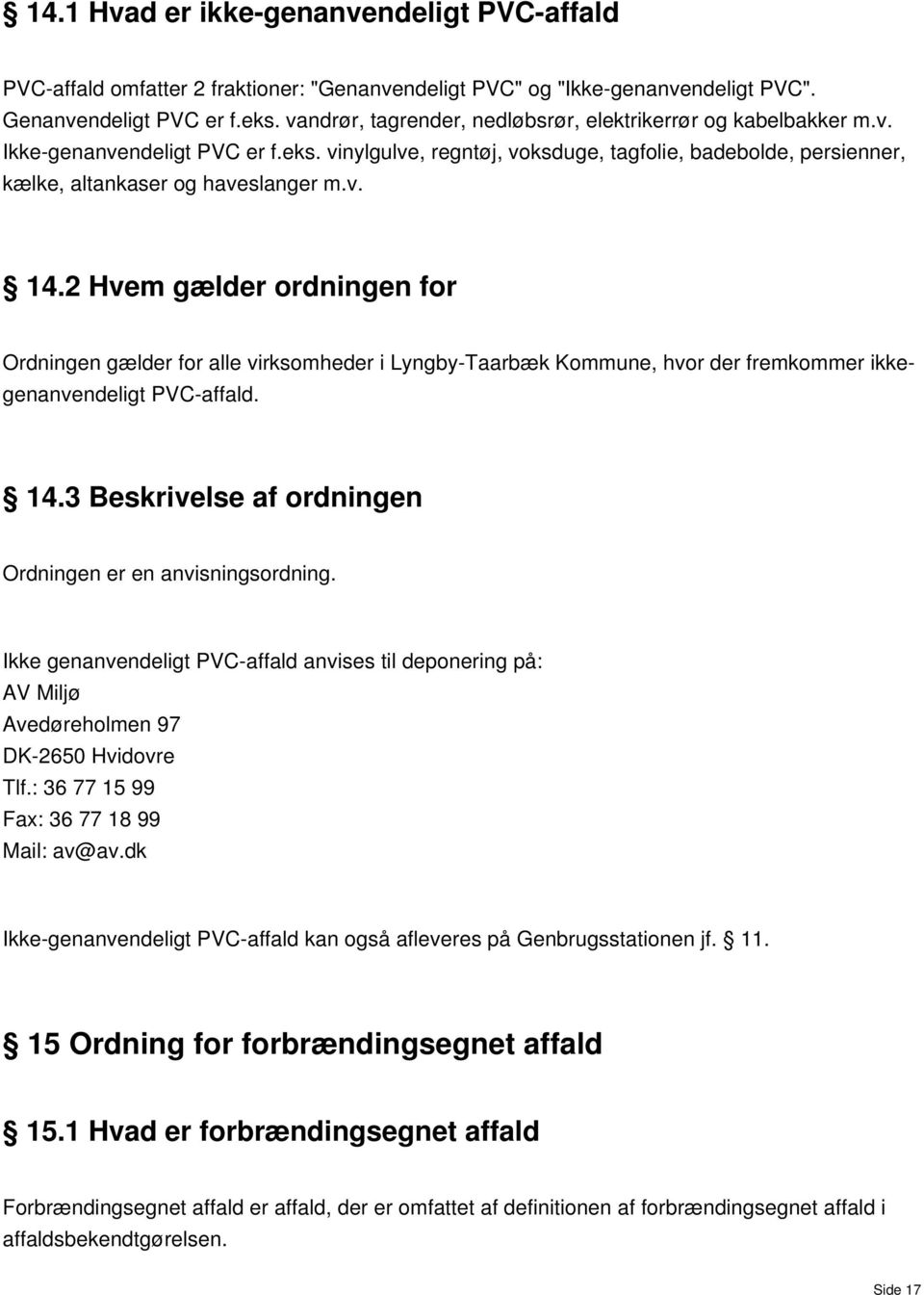 v. 14.2 Hvem gælder ordningen for Ordningen gælder for alle virksomheder i Lyngby-Taarbæk Kommune, hvor der fremkommer ikkegenanvendeligt PVC-affald. 14.3 Beskrivelse af ordningen Ordningen er en anvisningsordning.
