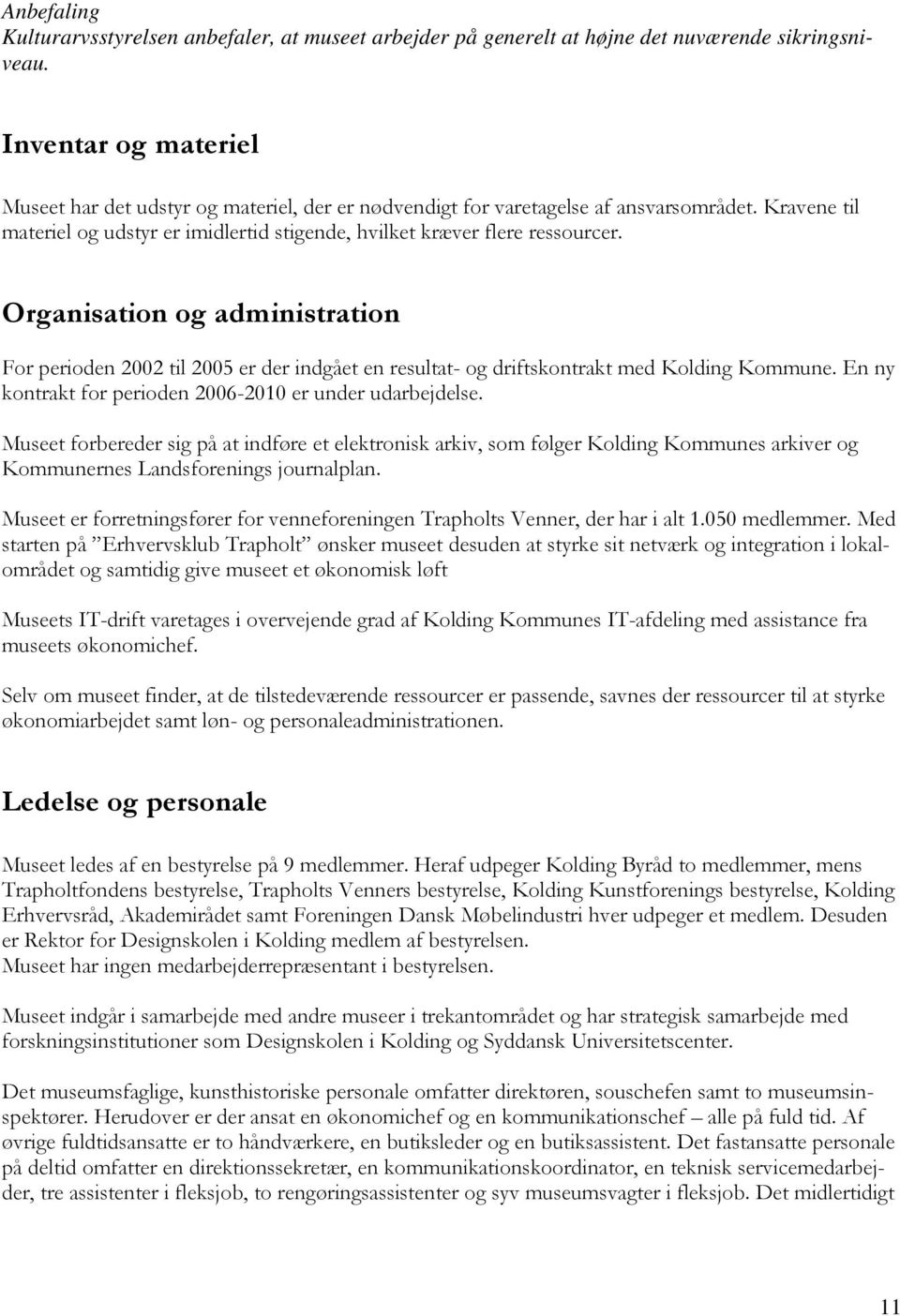 Organisation og administration For perioden 2002 til 2005 er der indgået en resultat- og driftskontrakt med Kolding Kommune. En ny kontrakt for perioden 2006-2010 er under udarbejdelse.