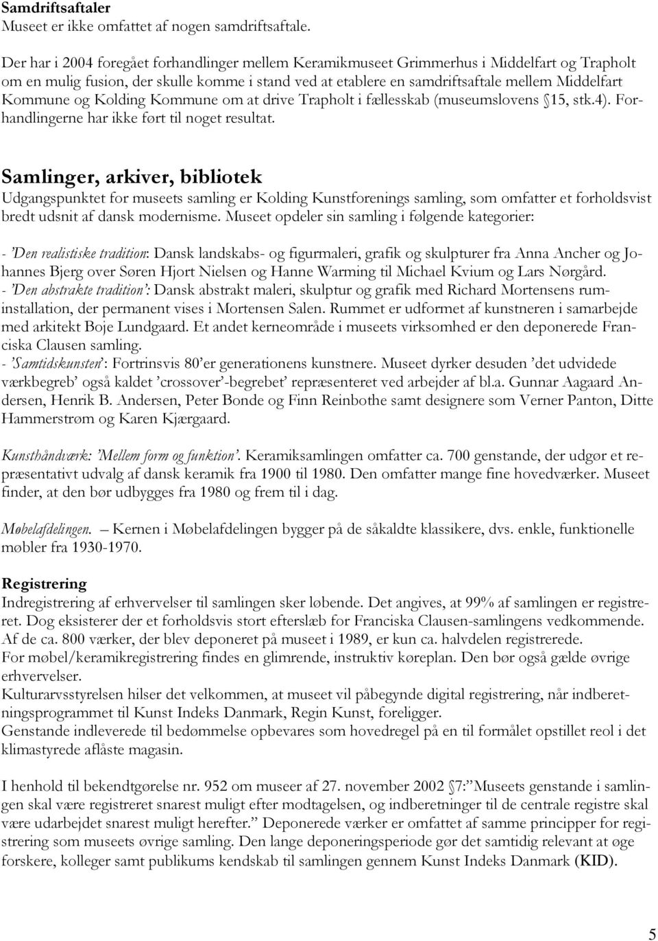Kommune og Kolding Kommune om at drive Trapholt i fællesskab (museumslovens 15, stk.4). Forhandlingerne har ikke ført til noget resultat.