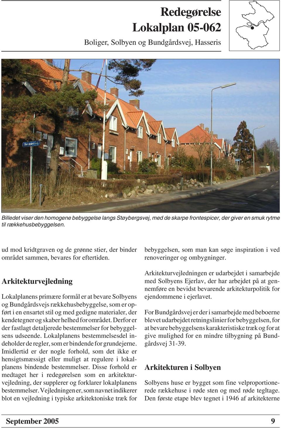 Arkitekturvejledning Lokalplanens primære formål er at bevare Solbyens og Bundgårdsvejs rækkehusbebyggelse, som er opført i en ensartet stil og med gedigne materialer, der kendetegner og skaber