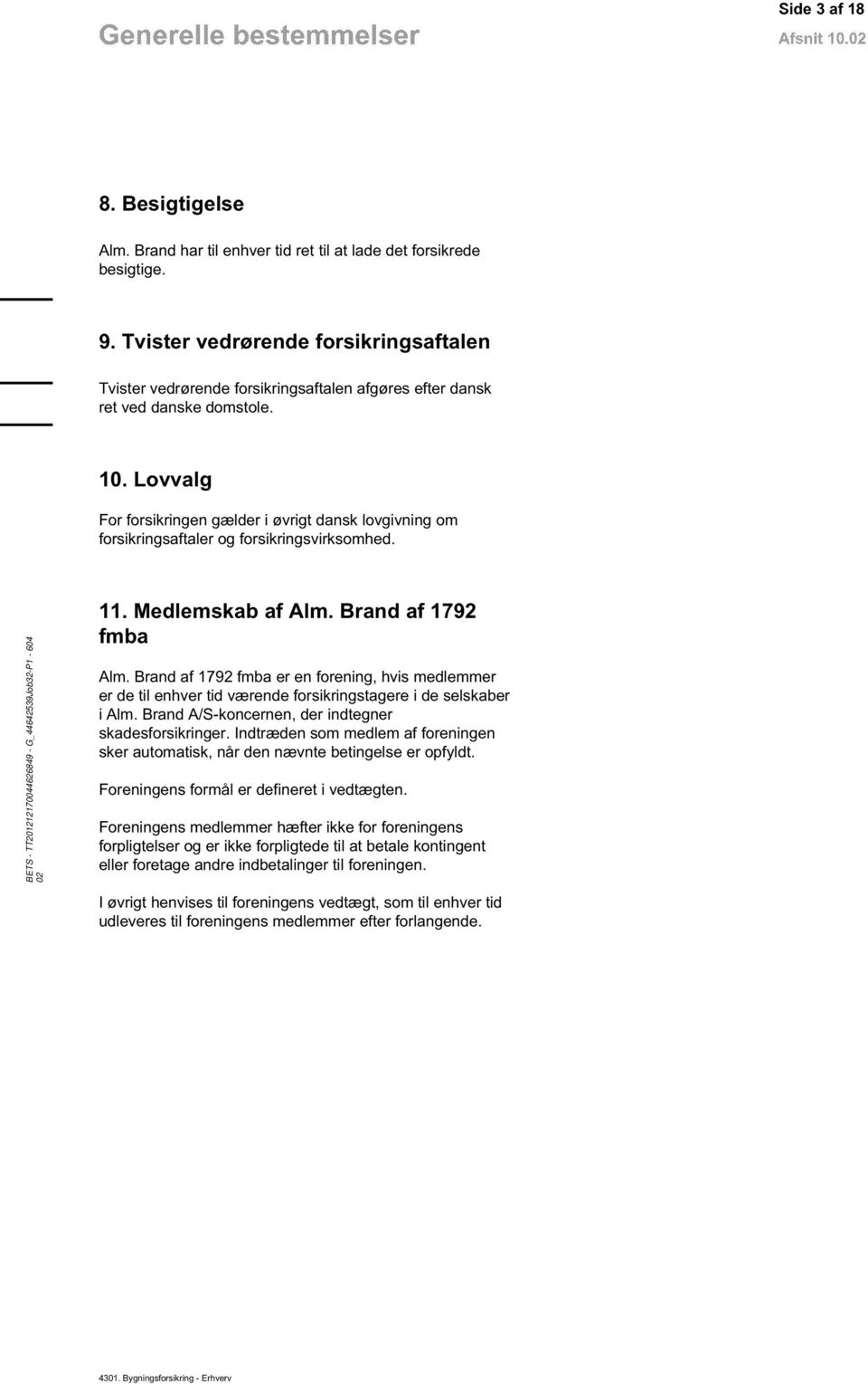 Lovvalg For forsikringen gælder i øvrigt dansk lovgivning om forsikringsaftaler og forsikringsvirksomhed. 11. Medlemskab af Alm. Brand af 1792 fmba Alm.