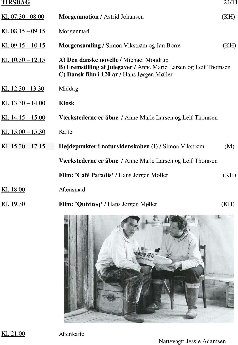 30 A) Den danske novelle / Michael Mondrup B) Fremstilling af julegaver / Anne Marie Larsen og Leif Thomsen C) Dansk film i 120 år