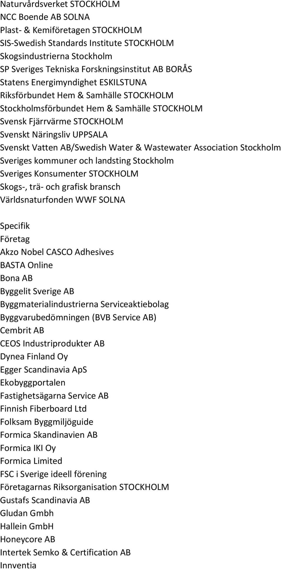 Water & Wastewater Association Stockholm Sveriges kommuner och landsting Stockholm Sveriges Konsumenter STOCKHOLM Skogs-, trä- och grafisk bransch Världsnaturfonden WWF SOLNA Specifik Företag Akzo
