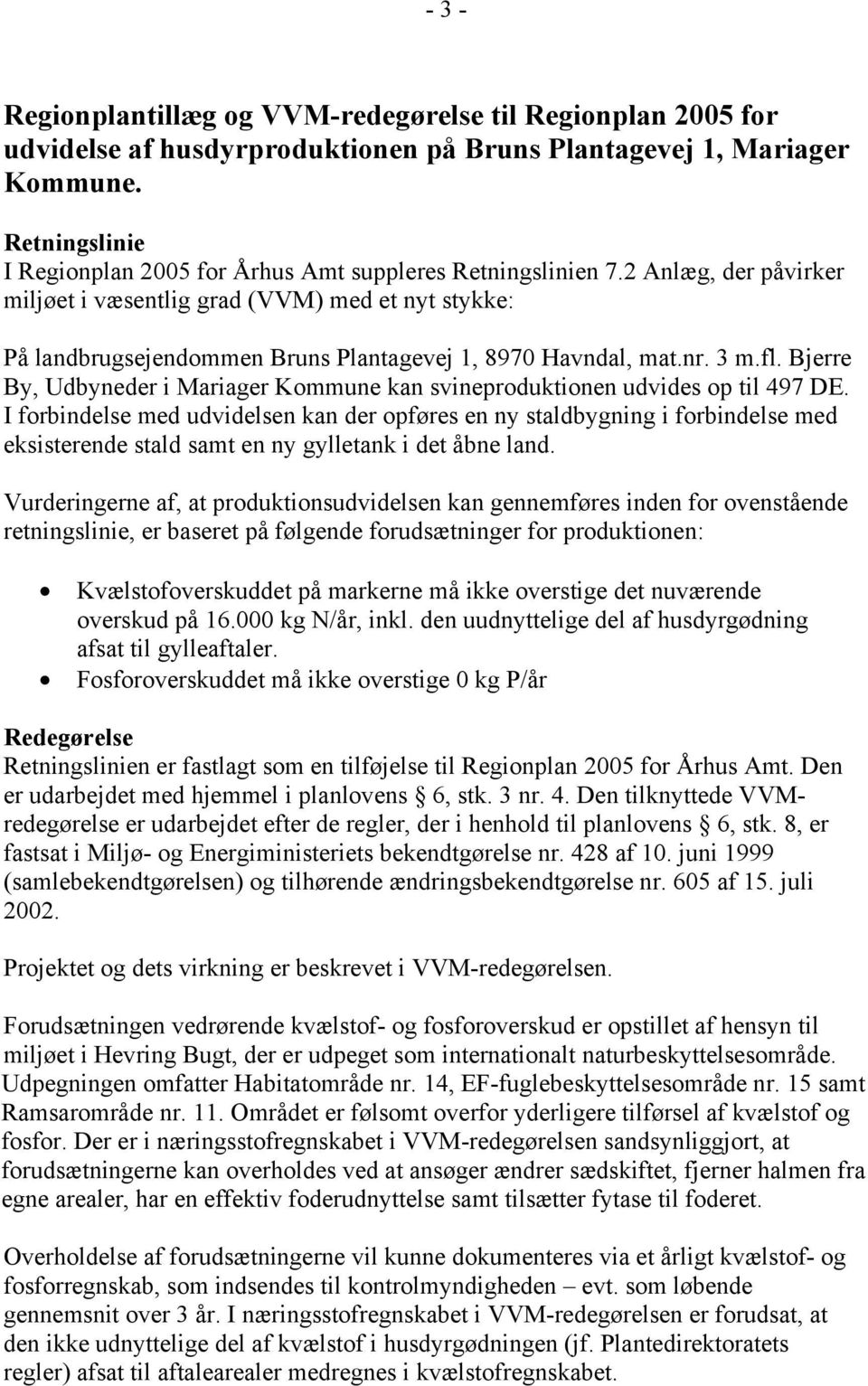 2 Anlæg, der påvirker miljøet i væsentlig grad (VVM) med et nyt stykke: På landbrugsejendommen Bruns Plantagevej 1, 8970 Havndal, mat.nr. 3 m.fl.