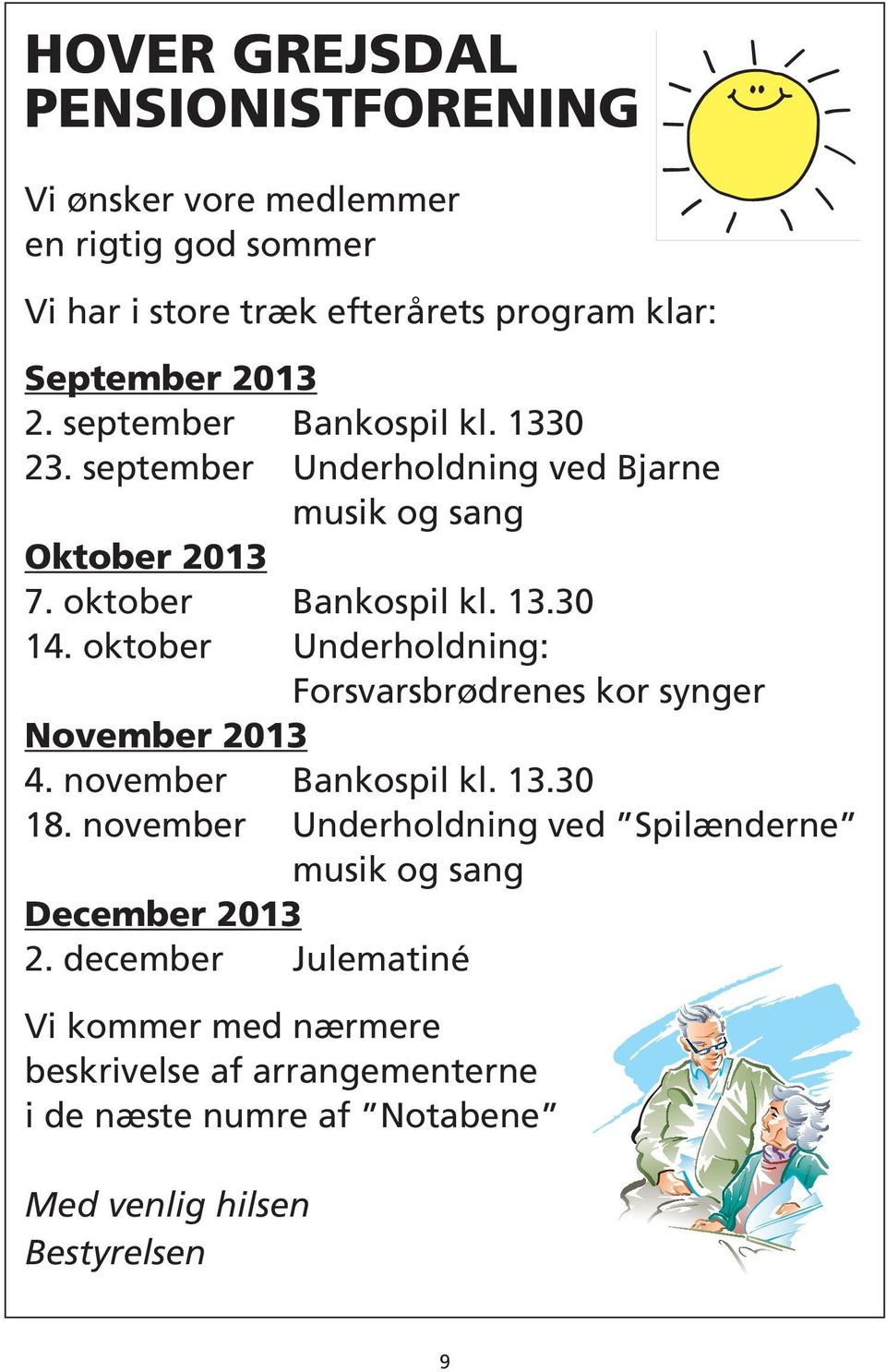 oktober Underholdning: Forsvarsbrødrenes kor synger November 2013 4. november Bankospil kl. 13.30 18.