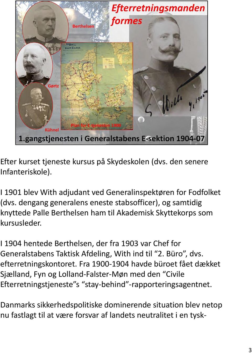 I 1904 hentede Berthelsen, der fra 1903 var Chef for Generalstabens Taktisk Afdeling, With ind til 2. Büro, dvs. efterretningskontoret.