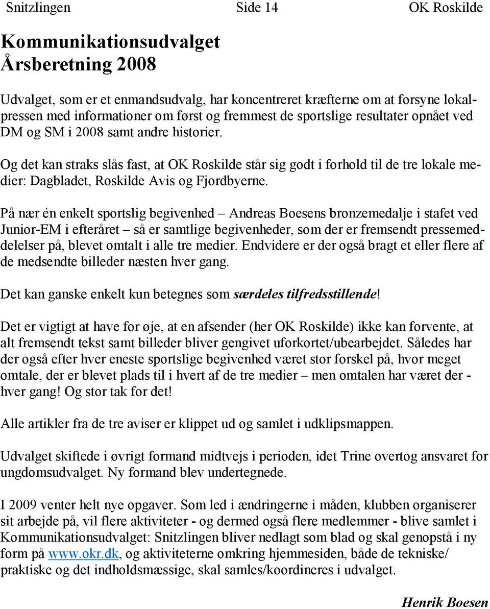 Og det kan straks slås fast, at OK Roskilde står sig godt i forhold til de tre lokale medier: Dagbladet, Roskilde Avis og Fjordbyerne.