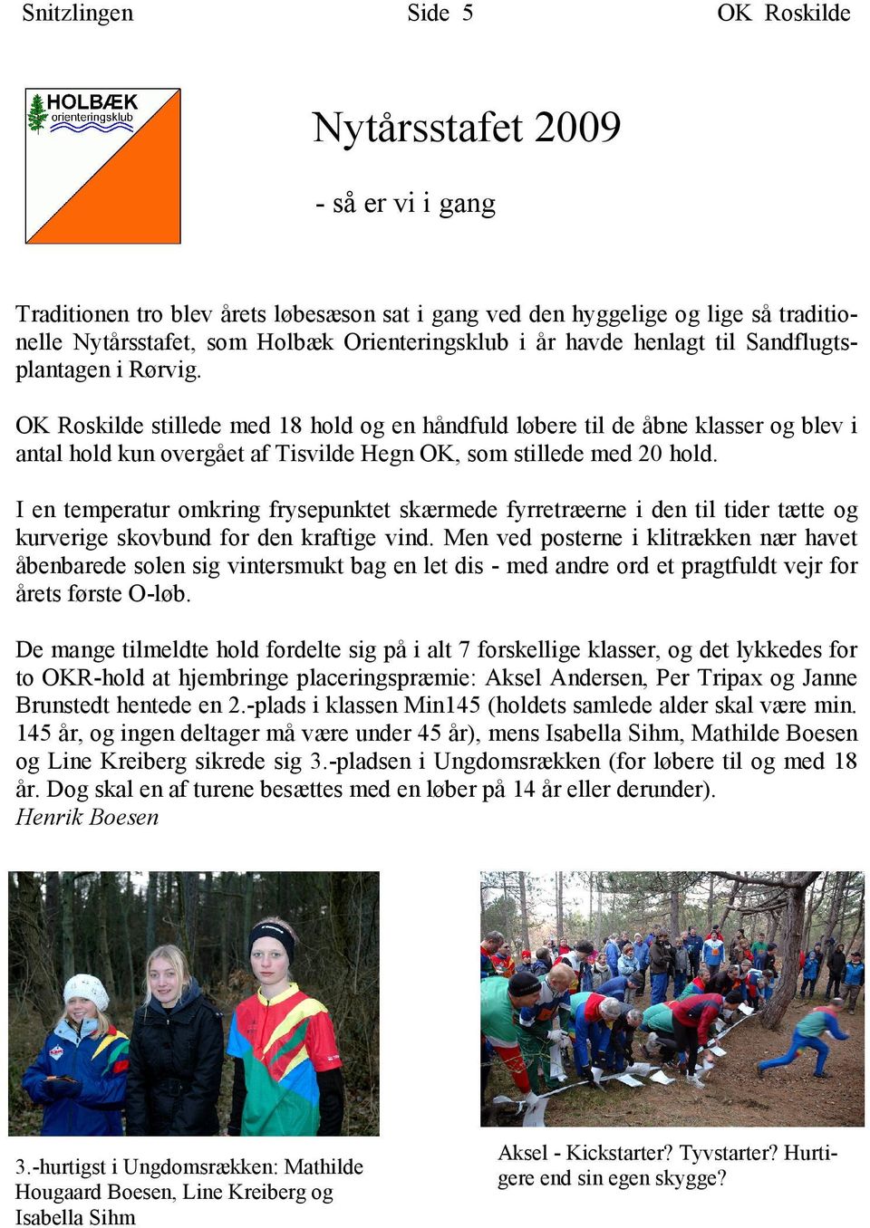 OK Roskilde stillede med 18 hold og en håndfuld løbere til de åbne klasser og blev i antal hold kun overgået af Tisvilde Hegn OK, som stillede med 20 hold.