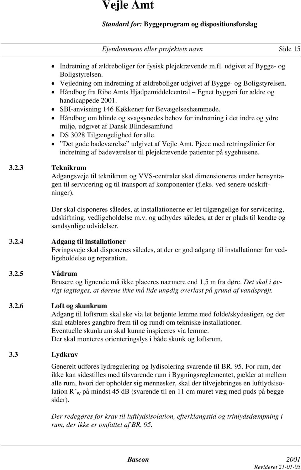 SBI-anvisning 146 Køkkener for Bevægelseshæmmede. Håndbog om blinde og svagsynedes behov for indretning i det indre og ydre miljø, udgivet af Dansk Blindesamfund DS 3028 Tilgængelighed for alle.
