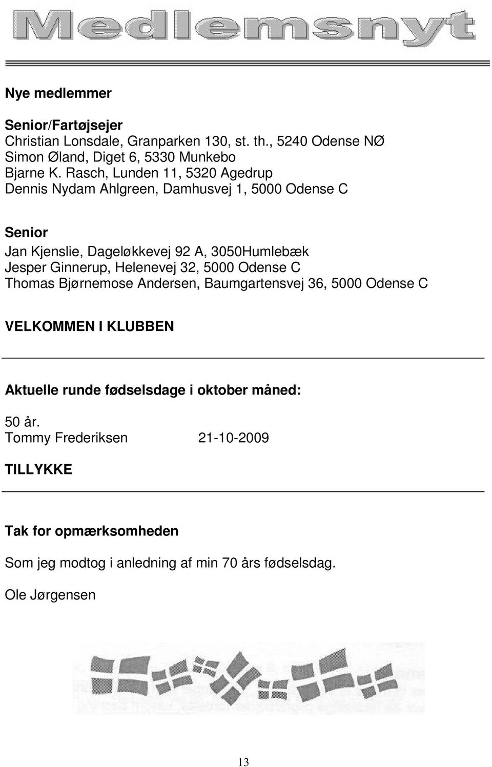 Ginnerup, Helenevej 32, 5000 Odense C Thomas Bjørnemose Andersen, Baumgartensvej 36, 5000 Odense C VELKOMMEN I KLUBBEN Aktuelle runde
