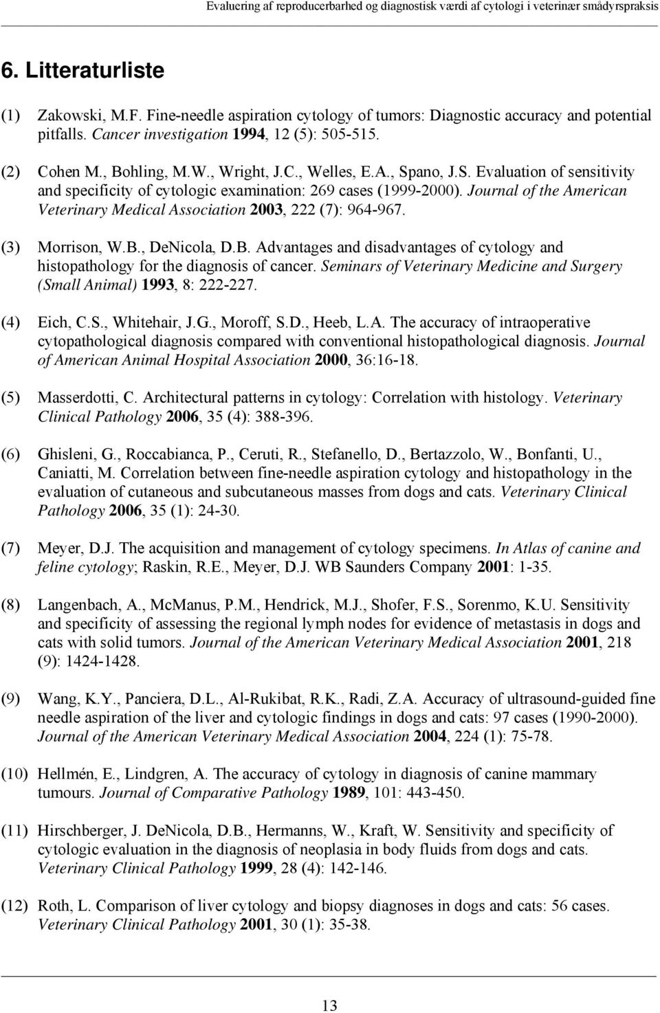 Journal of the American Veterinary Medical Association 2003, 222 (7): 964-967. (3) Morrison, W.B., DeNicola, D.B. Advantages and disadvantages of cytology and histopathology for the diagnosis of cancer.