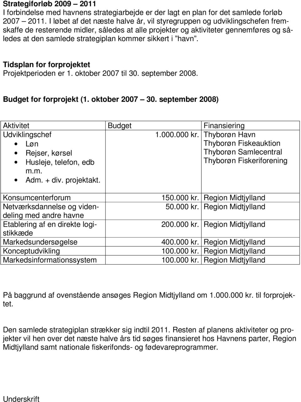 sikkert i havn. Tidsplan for forprojektet Projektperioden er 1. oktober 2007 til 30. september 2008. Budget for forprojekt (1. oktober 2007 30.