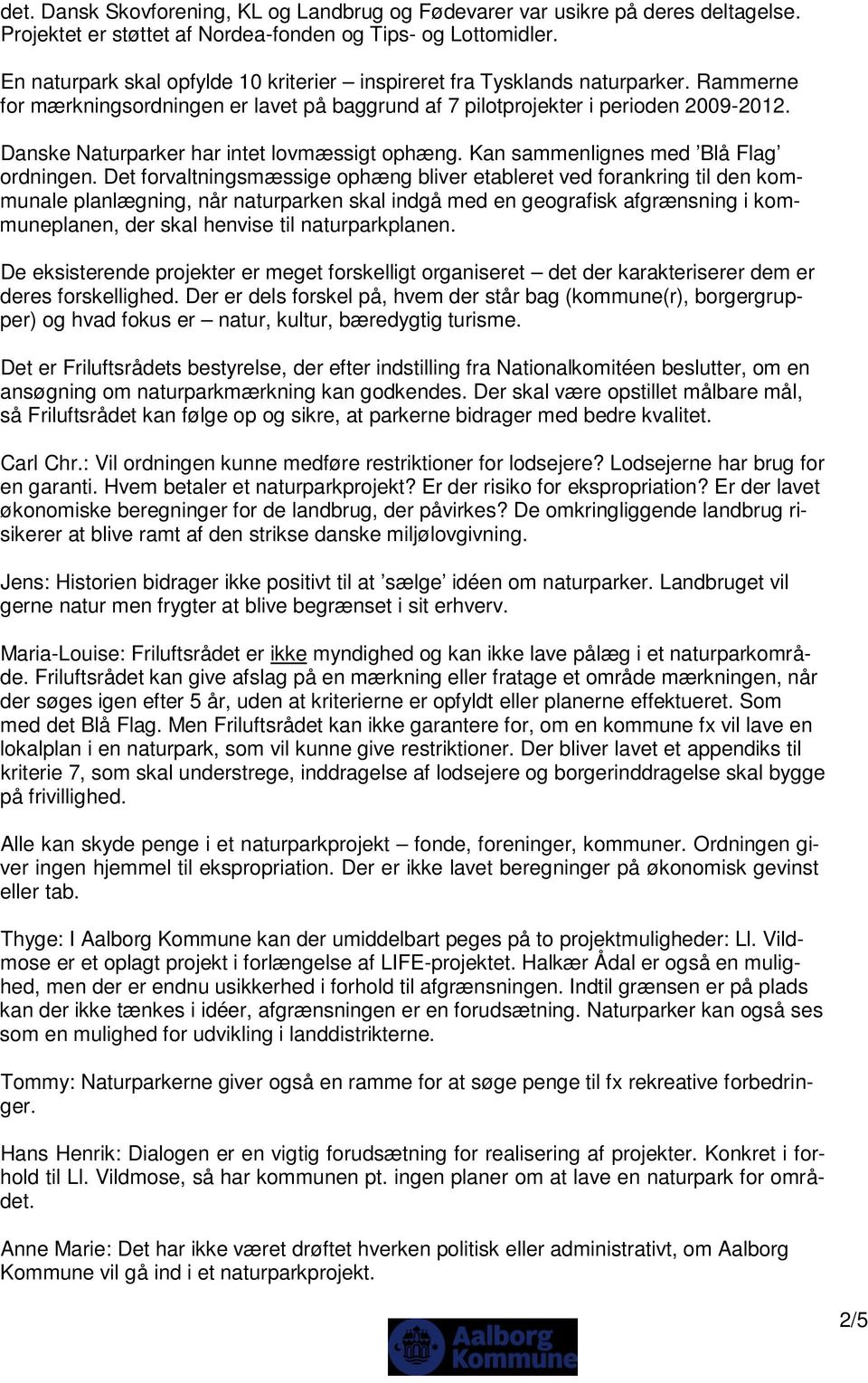 Danske Naturparker har intet lovmæssigt ophæng. Kan sammenlignes med Blå Flag ordningen.