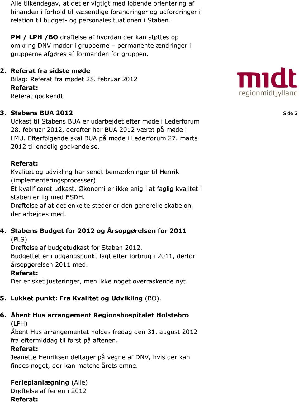 februar 2012 godkendt 3. Stabens BUA 2012 Udkast til Stabens BUA er udarbejdet efter møde i Lederforum 28. februar 2012, derefter har BUA 2012 været på møde i LMU.