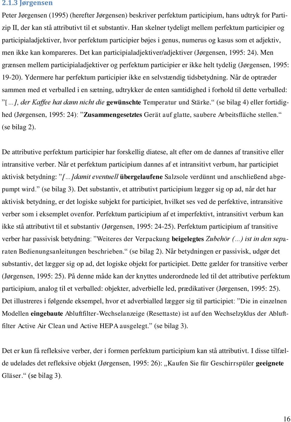 Det kan participialadjektiver/adjektiver (Jørgensen, 1995: 24). Men grænsen mellem participialadjektiver og perfektum participier er ikke helt tydelig (Jørgensen, 1995: 19-20).