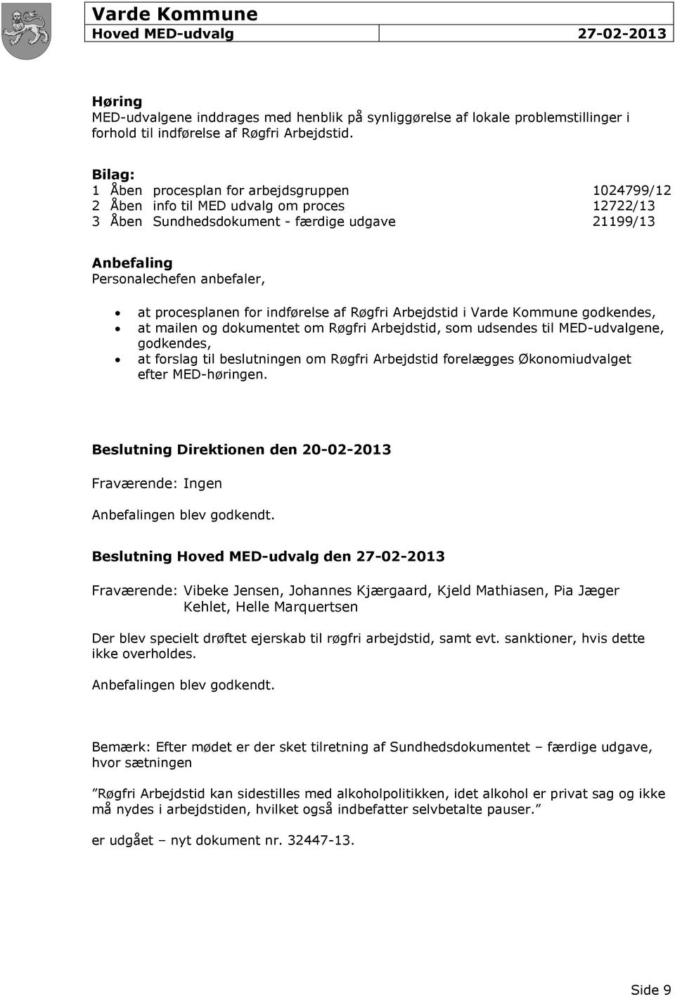 procesplanen for indførelse af Røgfri Arbejdstid i Varde Kommune godkendes, at mailen og dokumentet om Røgfri Arbejdstid, som udsendes til MED-udvalgene, godkendes, at forslag til beslutningen om