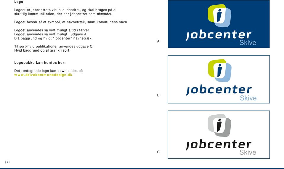 Logoet anvendes så vidt muligt i udgave A: Blå baggrund og hvidt jobcenter navnetræk.
