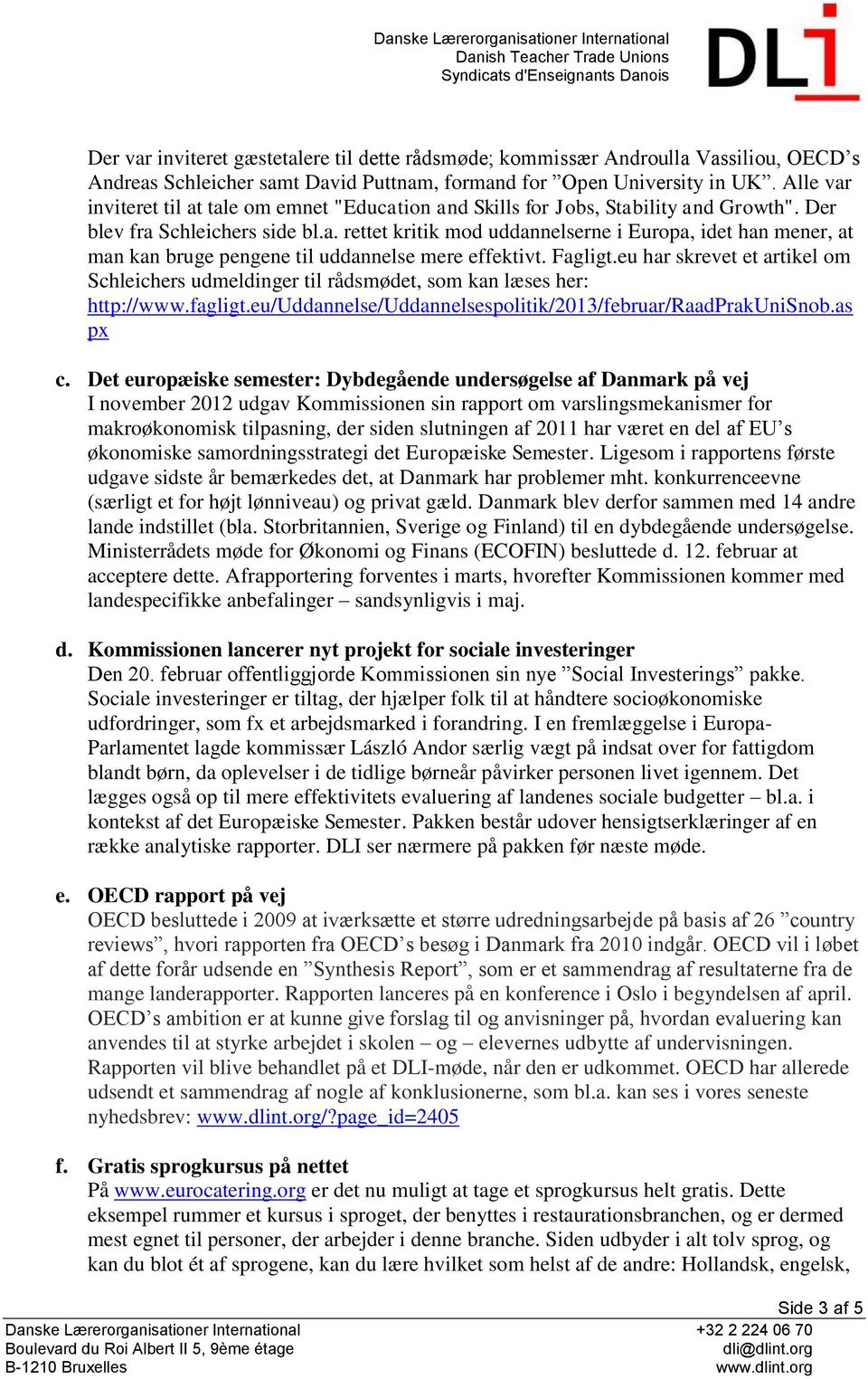 Fagligt.eu har skrevet et artikel om Schleichers udmeldinger til rådsmødet, som kan læses her: http://www.fagligt.eu/uddannelse/uddannelsespolitik/2013/februar/raadprakunisnob.as px c.