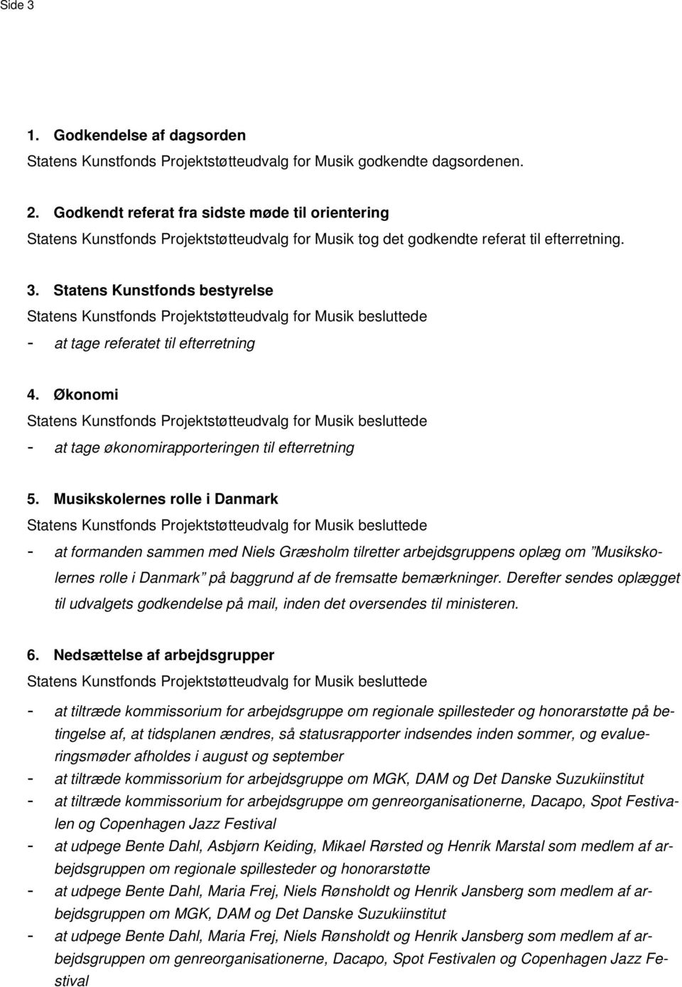 Statens Kunstfonds bestyrelse - at tage referatet til efterretning 4. Økonomi - at tage økonomirapporteringen til efterretning 5.