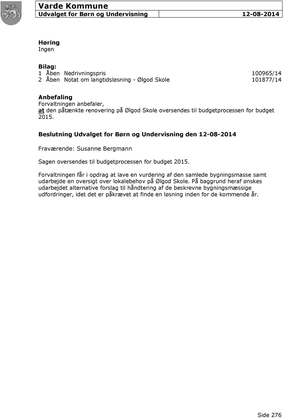 Beslutning Udvalget for Børn og Undervisning den 12-08-2014 Fraværende: Susanne Bergmann Sagen oversendes til budgetprocessen for budget 2015.